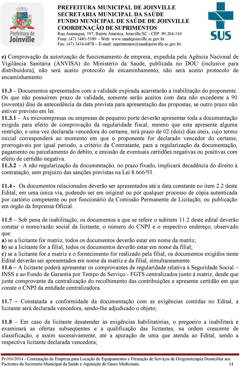 Os que não possuírem prazo de validade, somente serão aceitos com data não excedente a 90 (noventa) dias de antecedência da data prevista para apresentação das propostas, se outro prazo não estiver