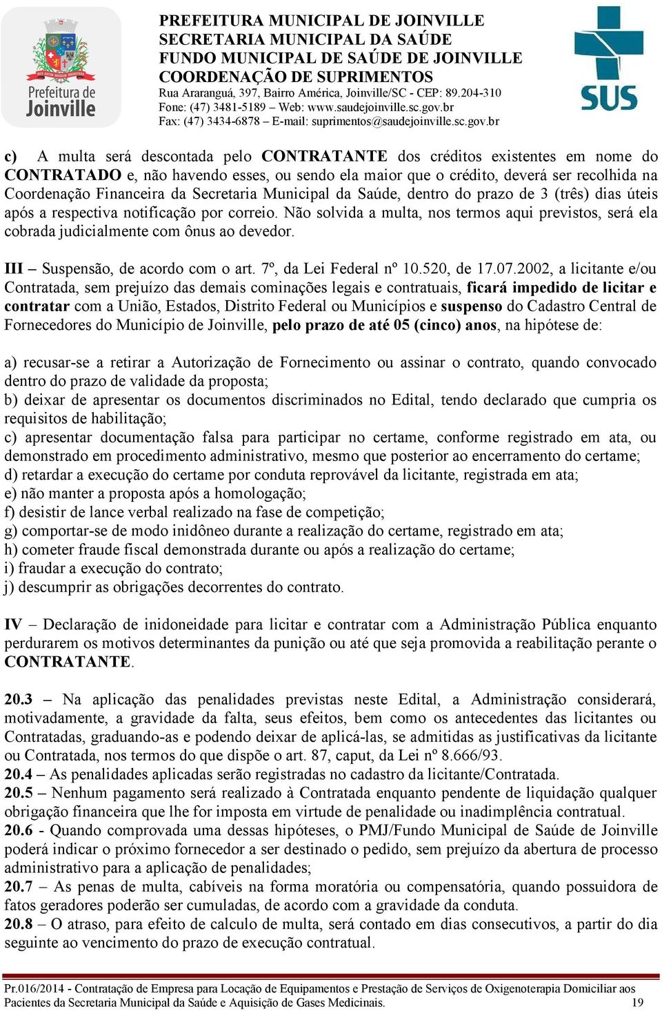 Não solvida a multa, nos termos aqui previstos, será ela cobrada judicialmente com ônus ao devedor. III Suspensão, de acordo com o art. 7º, da Lei Federal nº 10.520, de 17.07.