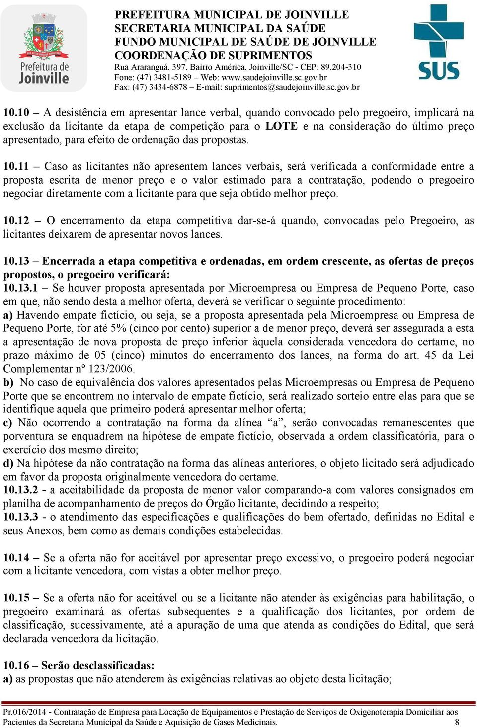 11 Caso as licitantes não apresentem lances verbais, será verificada a conformidade entre a proposta escrita de menor preço e o valor estimado para a contratação, podendo o pregoeiro negociar