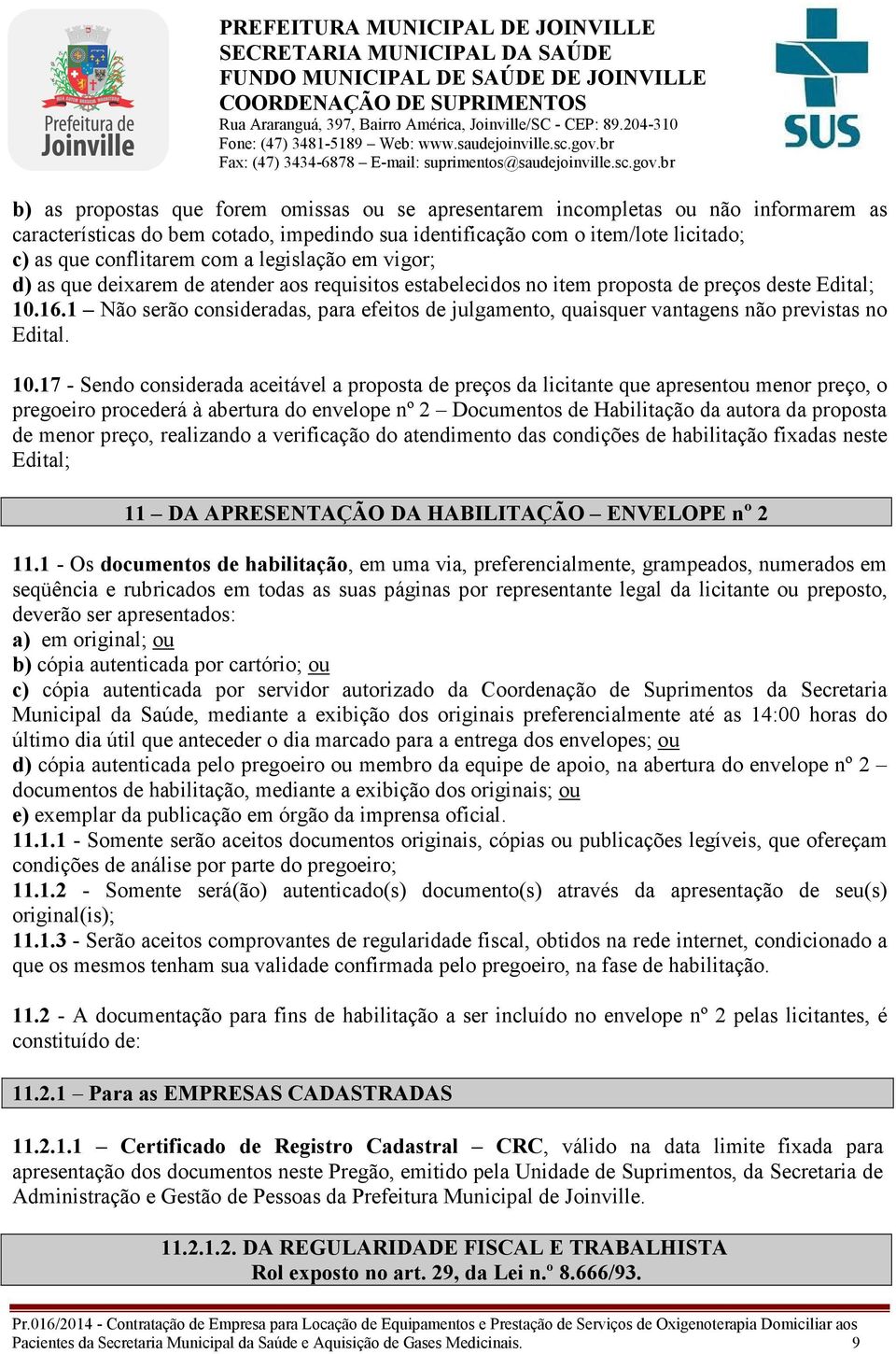 1 Não serão consideradas, para efeitos de julgamento, quaisquer vantagens não previstas no Edital. 10.