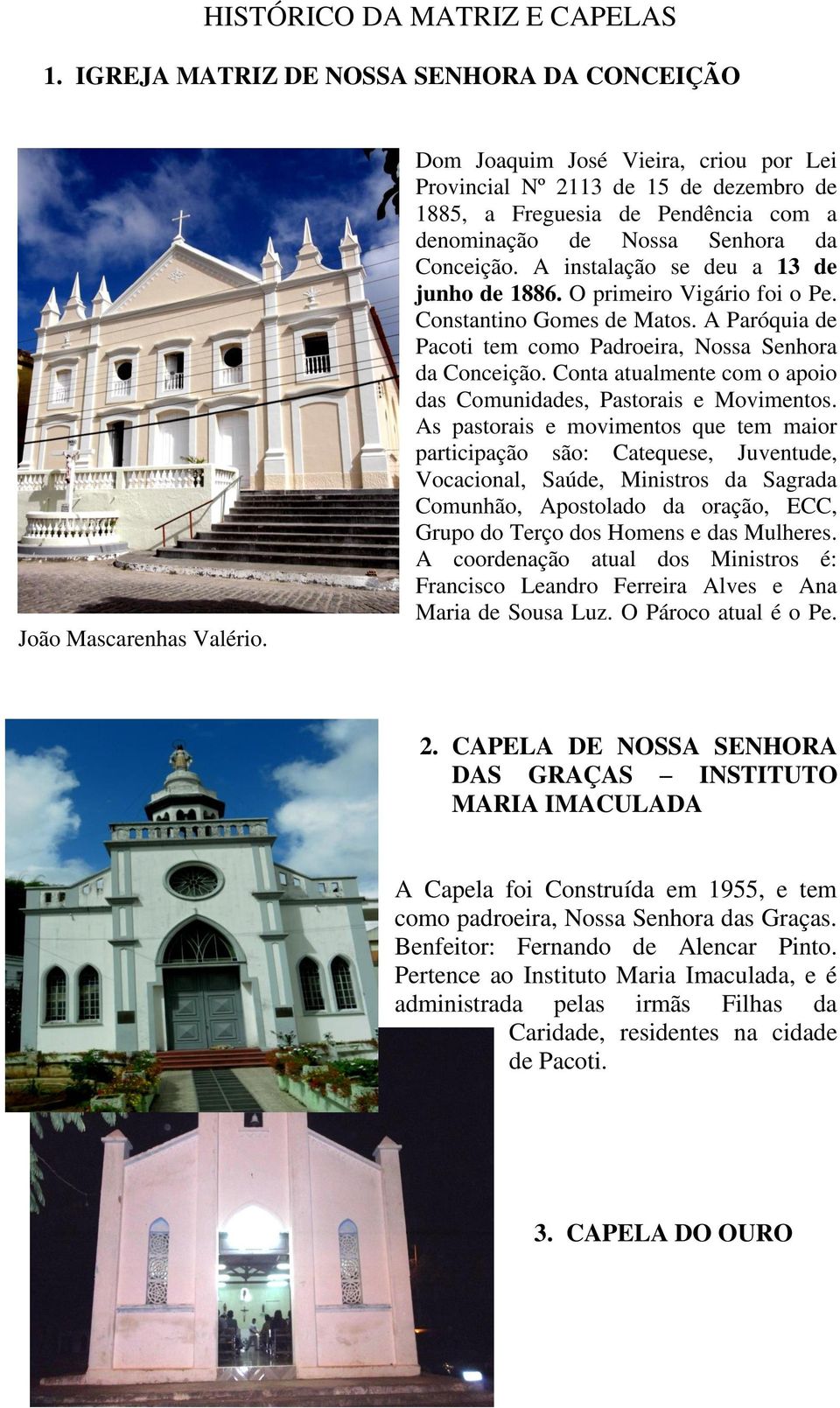 A instalação se deu a 13 de junho de 1886. O primeiro Vigário foi o Pe. Constantino Gomes de Matos. A Paróquia de Pacoti tem como Padroeira, Nossa Senhora da Conceição.