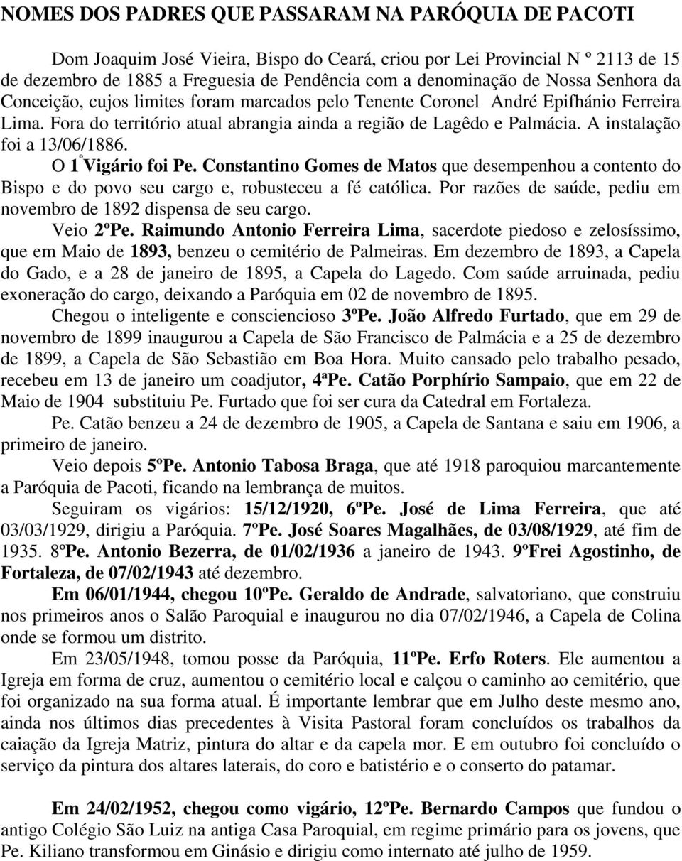 A instalação foi a 13/06/1886. O 1 º Vigário foi Pe. Constantino Gomes de Matos que desempenhou a contento do Bispo e do povo seu cargo e, robusteceu a fé católica.