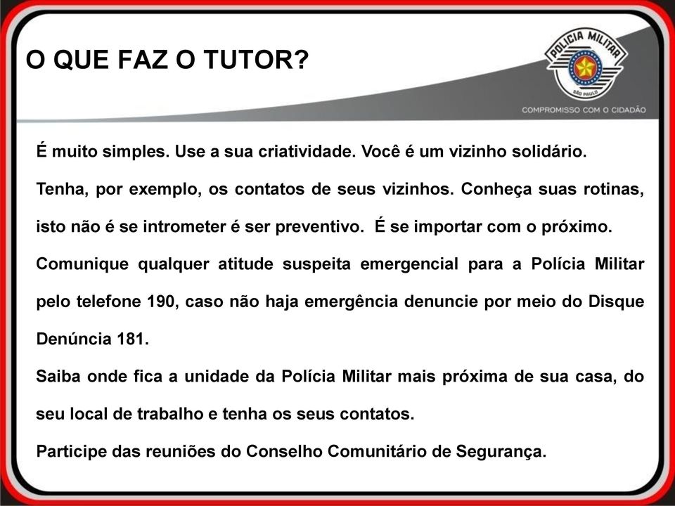 Comunique qualquer atitude suspeita emergencial para a Polícia Militar pelo telefone 190, caso não haja emergência denuncie por meio do Disque