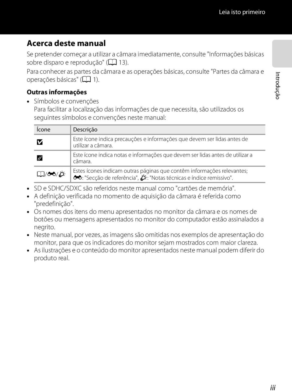 Outras informações Símbolos e convenções Para facilitar a localização das informações de que necessita, são utilizados os seguintes símbolos e convenções neste manual: Introdução Ícone Descrição Este