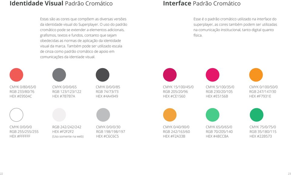 Também pode ser utilizado escala de cinza como padrão cromático de apoio em comunicações da identiade visual.