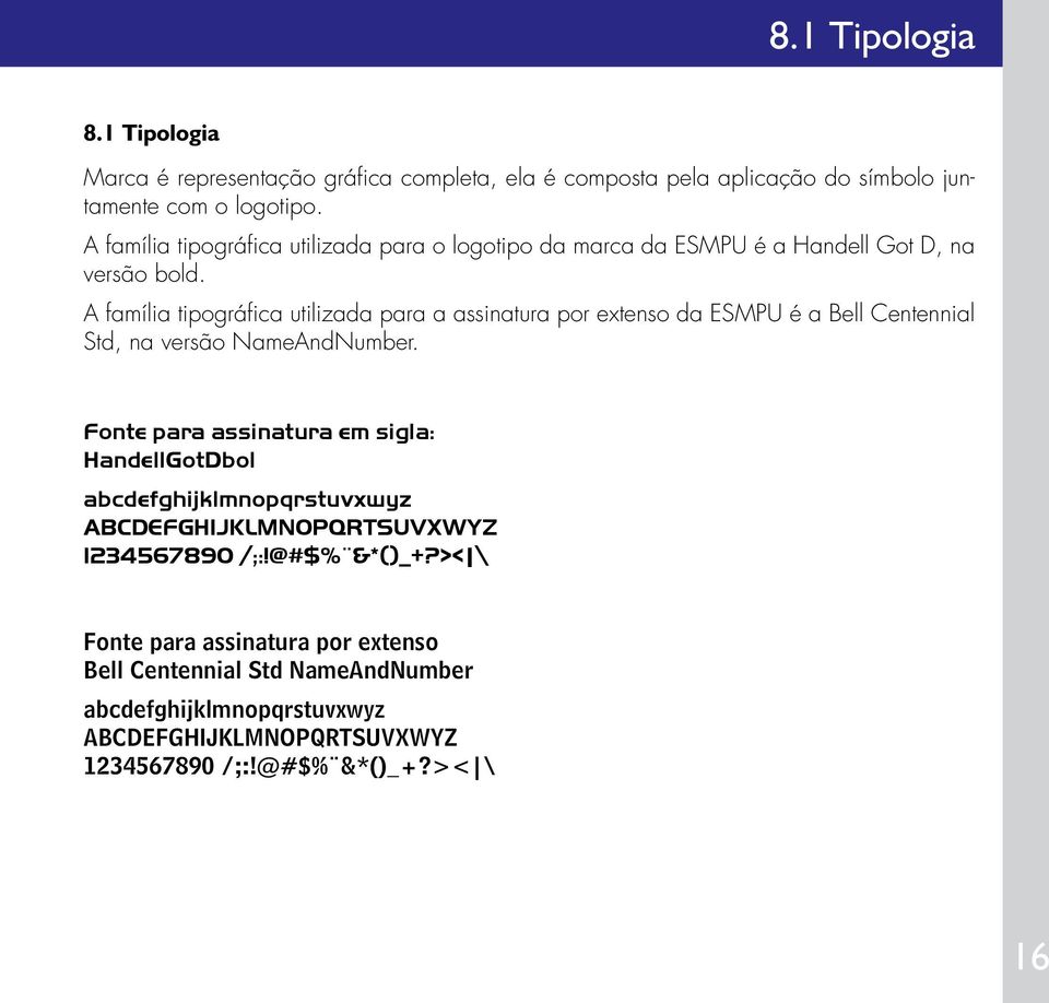 A família tipográfica utilizada para a assinatura por extenso da ESMPU é a Bell Centennial Std, na versão NameAndNumber.