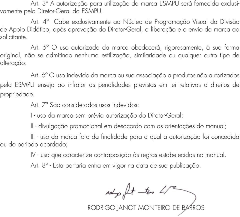 5º O uso autorizado da marca obedecerá, rigorosamente, à sua forma original, não se admitindo nenhuma estilização, similaridade ou qualquer outro tipo de alteração. Art.