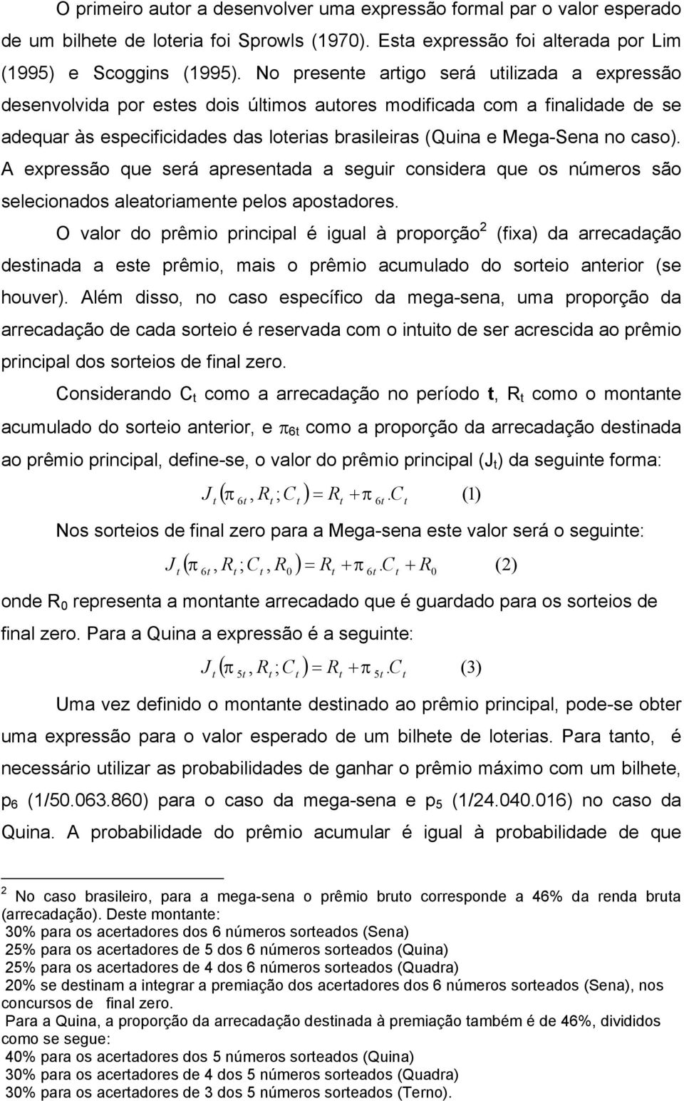 A expressão que será apresenada a seguir considera que os números são selecionados aleaoriamene pelos aposadores.