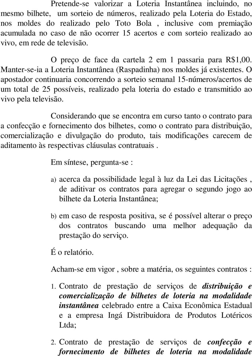 Manter-se-ia a Loteria Instantânea (Raspadinha) nos moldes já existentes.