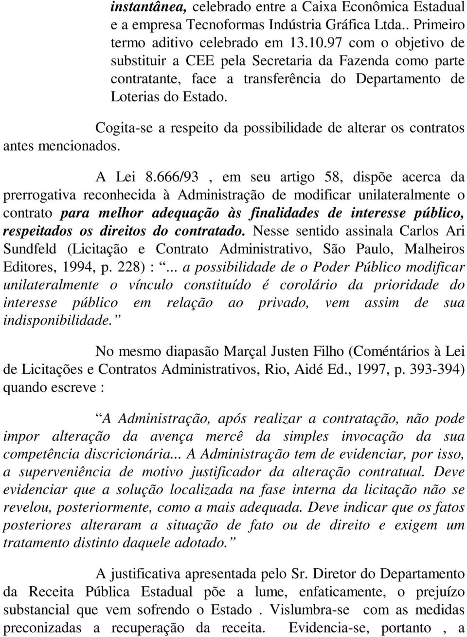 Cogita-se a respeito da possibilidade de alterar os contratos antes mencionados. A Lei 8.