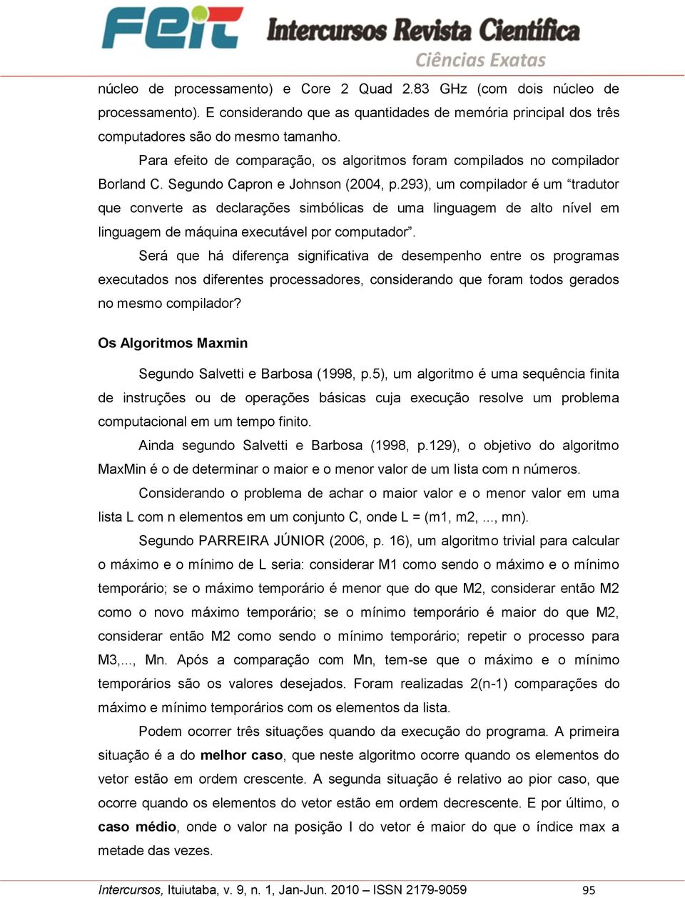 293), um compilador é um tradutor que converte as declarações simbólicas de uma linguagem de alto nível em linguagem de máquina executável por computador.