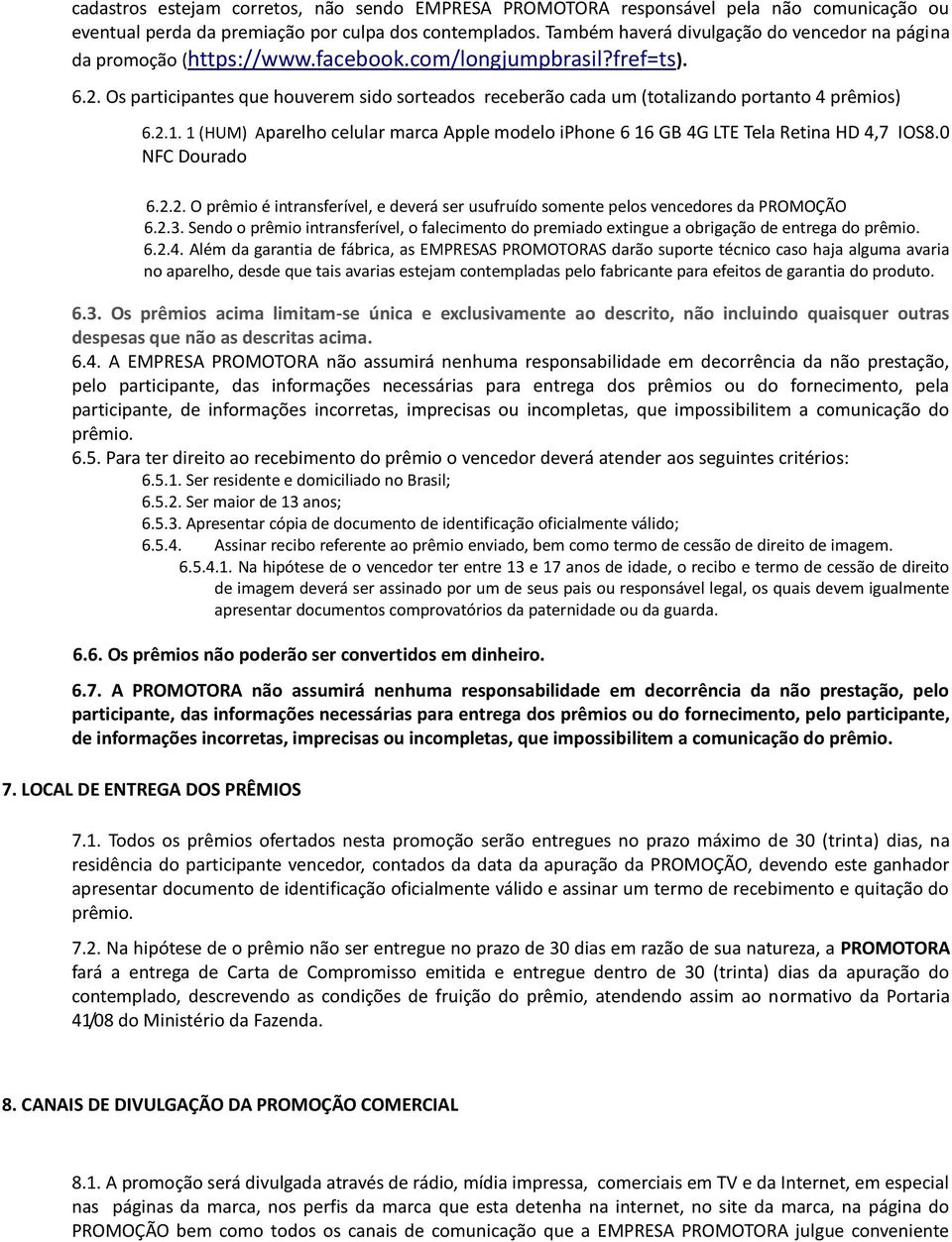 Os participantes que houverem sido sorteados receberão cada um (totalizando portanto 4 prêmios) 6.2.1. 1 (HUM) Aparelho celular marca Apple modelo iphone 6 16 GB 4G LTE Tela Retina HD 4,7 IOS8.