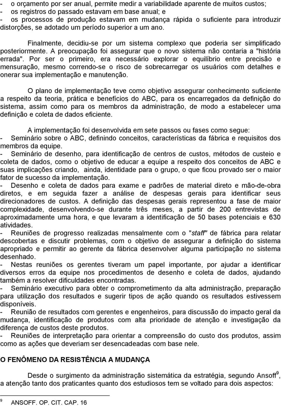 A preocupação foi assegurar que o novo sistema não contaria a "história errada".