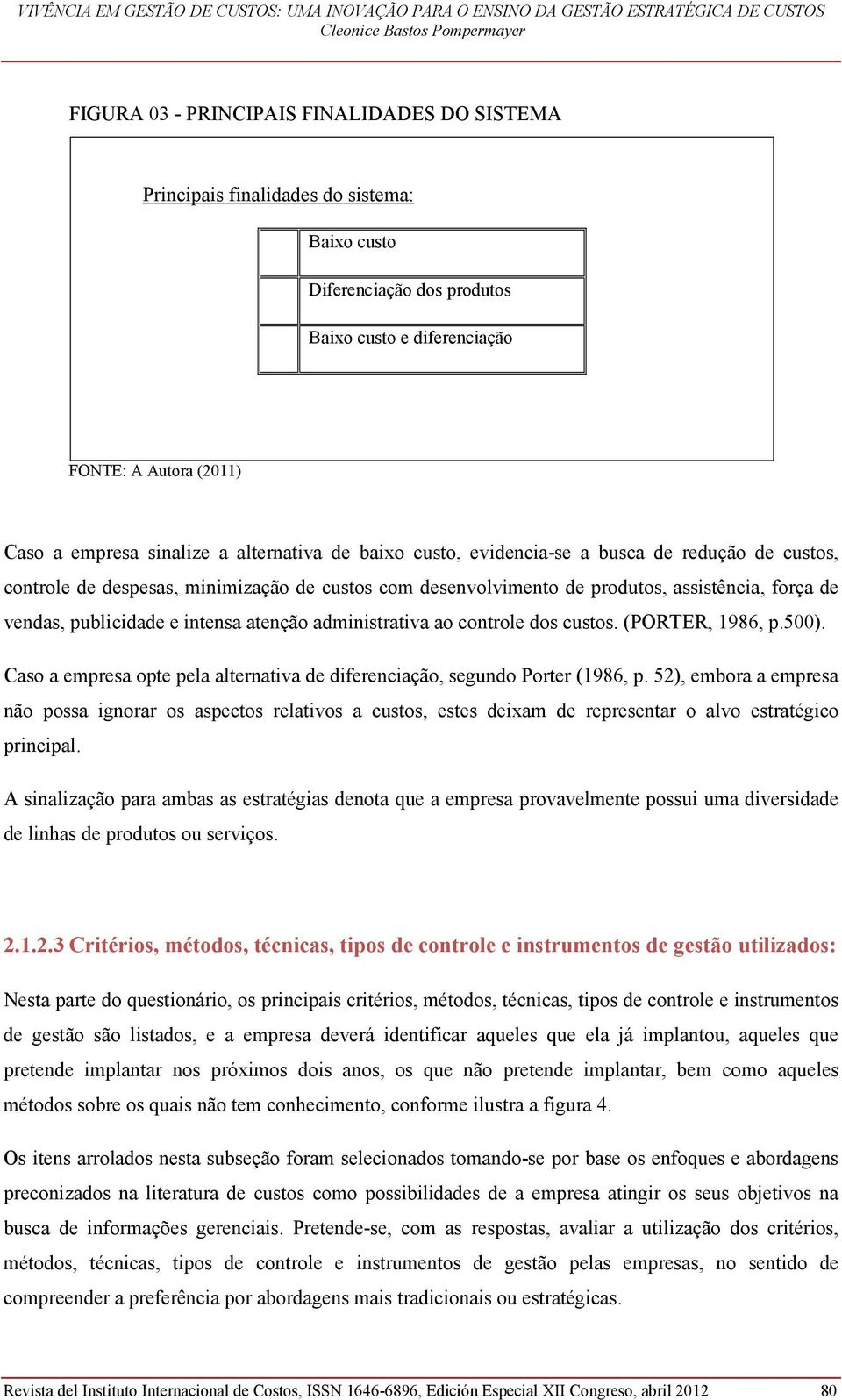 atenção administrativa ao controle dos custos. (PORTER, 1986, p.500). Caso a empresa opte pela alternativa de diferenciação, segundo Porter (1986, p.