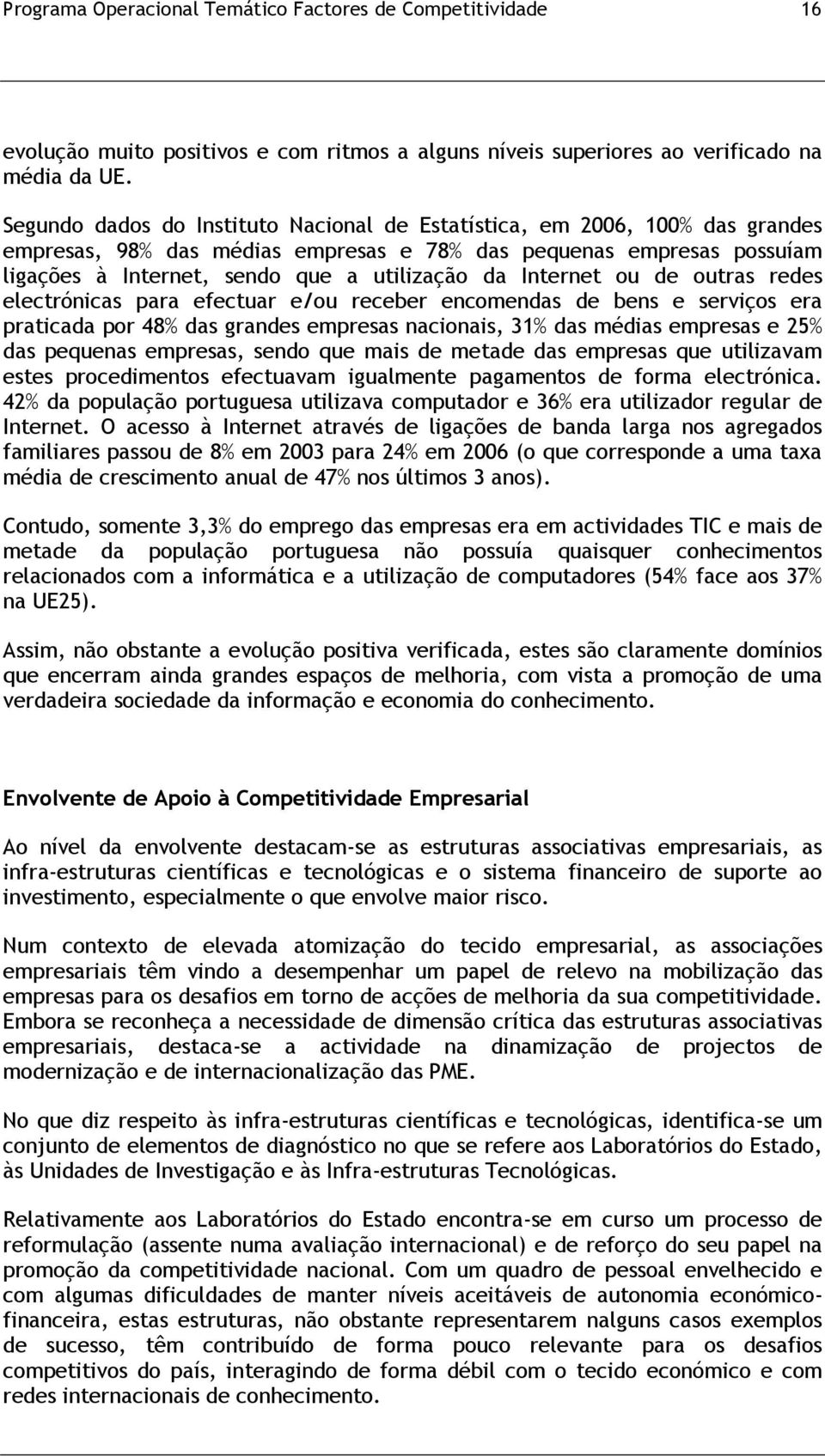 Internet ou de outras redes electrónicas para efectuar e/ou receber encomendas de bens e serviços era praticada por 48% das grandes empresas nacionais, 31% das médias empresas e 25% das pequenas