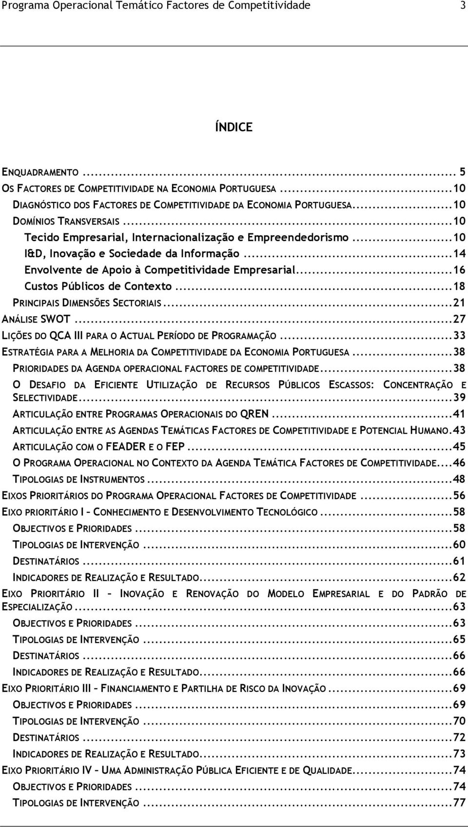 ..10 I&D, Inovação e Sociedade da Informação...14 Envolvente de Apoio à Competitividade Empresarial...16 Custos Públicos de Contexto...18 PRINCIPAIS DIMENSÕES SECTORIAIS...21 ANÁLISE SWOT.