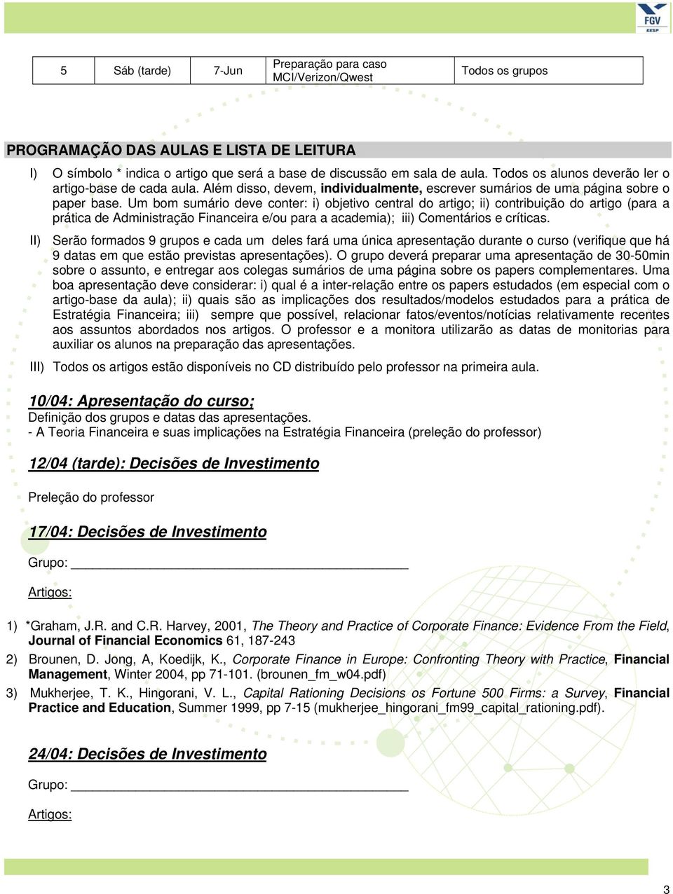 Um bom sumário deve conter: i) objetivo central do artigo; ii) contribuição do artigo (para a prática de Administração Financeira e/ou para a academia); iii) Comentários e críticas.