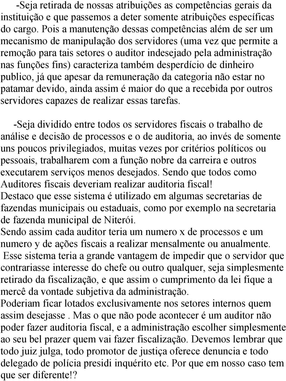 caracteriza também desperdício de dinheiro publico, já que apesar da remuneração da categoria não estar no patamar devido, ainda assim é maior do que a recebida por outros servidores capazes de