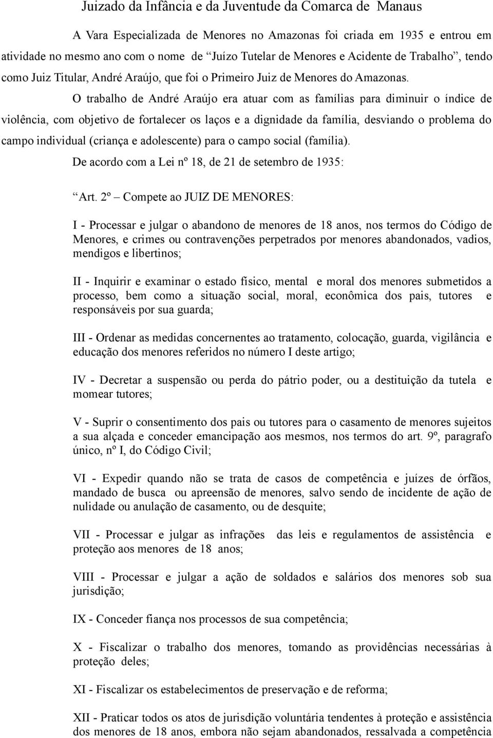 O trabalho de André Araújo era atuar com as famílias para diminuir o índice de violência, com objetivo de fortalecer os laços e a dignidade da família, desviando o problema do campo individual