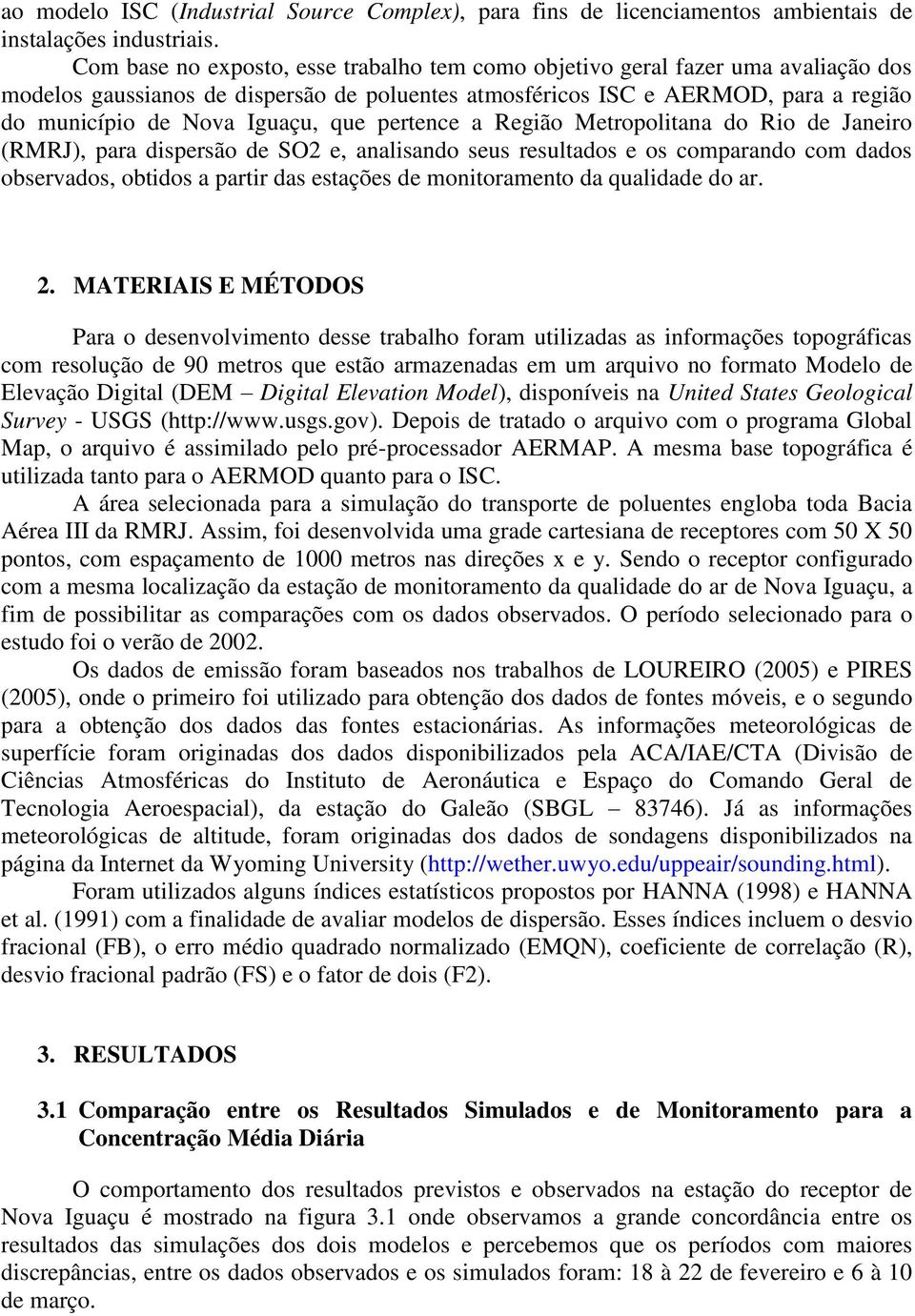 que pertence a Região Metropolitana do Rio de Janeiro (RMRJ), para dispersão de SO2 e, analisando seus resultados e os comparando com dados observados, obtidos a partir das estações de monitoramento