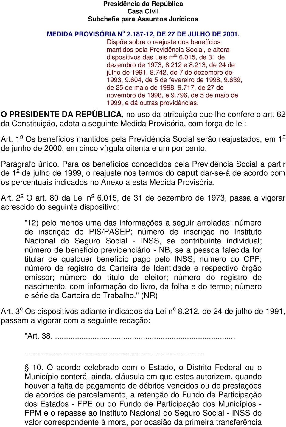 742, de 7 de dezembro de 1993, 9.604, de 5 de fevereiro de 1998, 9.639, de 25 de maio de 1998, 9.717, de 27 de novembro de 1998, e 9.796, de 5 de maio de 1999, e dá outras providências.