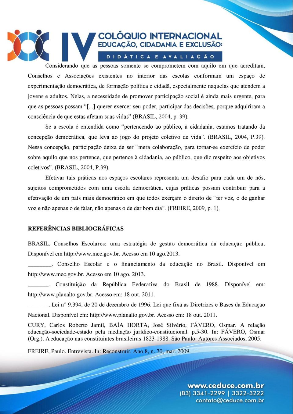 ..] querer exercer seu poder, participar das decisões, porque adquiriram a consciência de que estas afetam suas vidas (BRASIL, 2004, p. 39).