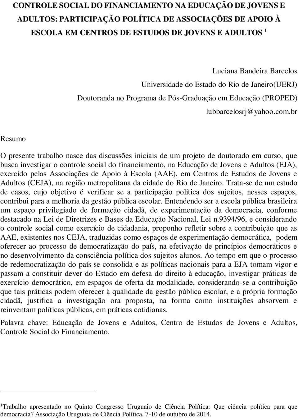 br Resumo O presente trabalho nasce das discussões iniciais de um projeto de doutorado em curso, que busca investigar o controle social do financiamento, na Educação de Jovens e Adultos (EJA),