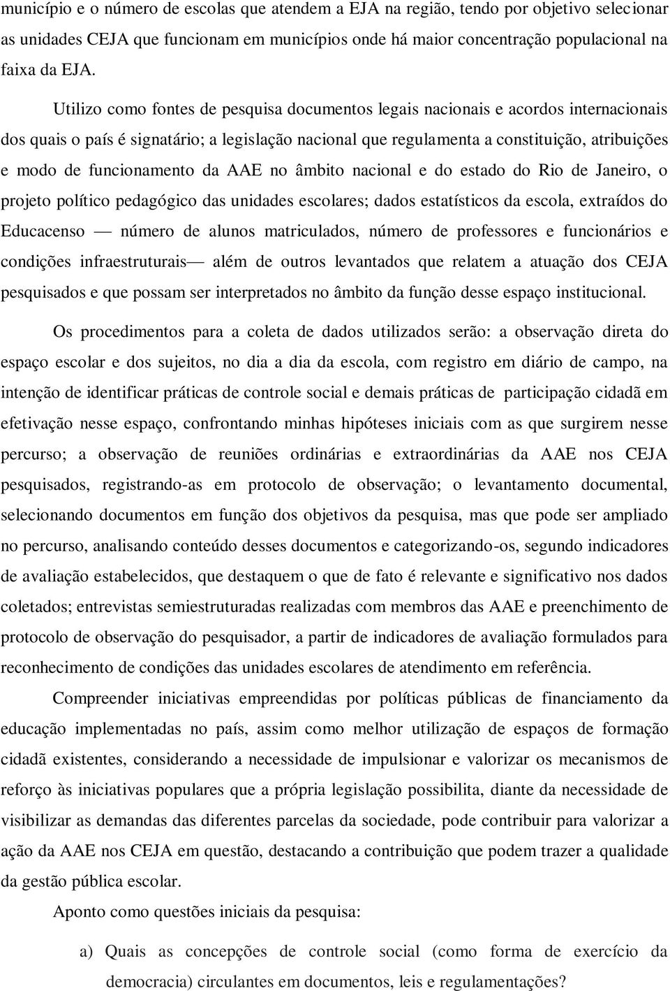 funcionamento da AAE no âmbito nacional e do estado do Rio de Janeiro, o projeto político pedagógico das unidades escolares; dados estatísticos da escola, extraídos do Educacenso número de alunos