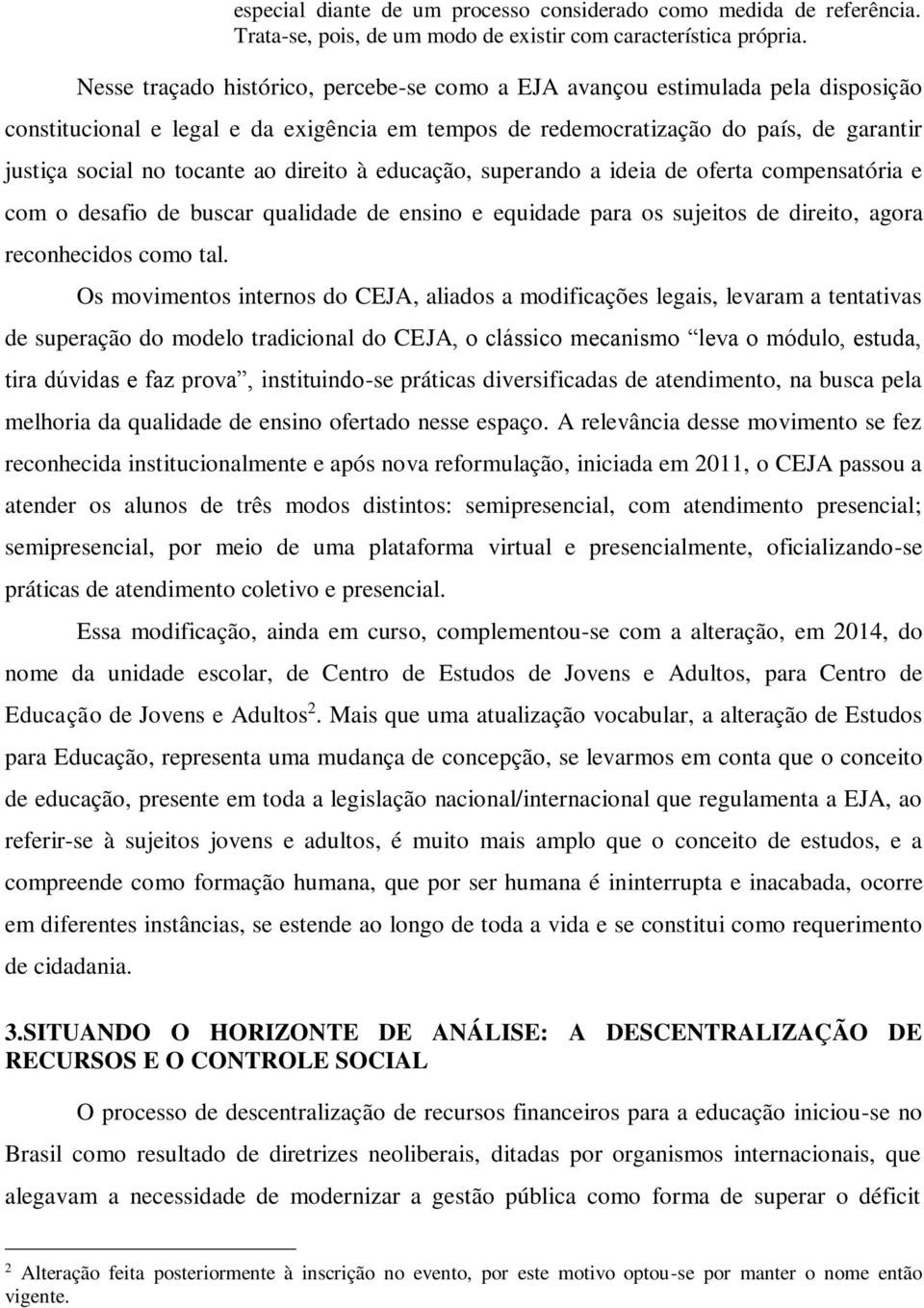 direito à educação, superando a ideia de oferta compensatória e com o desafio de buscar qualidade de ensino e equidade para os sujeitos de direito, agora reconhecidos como tal.