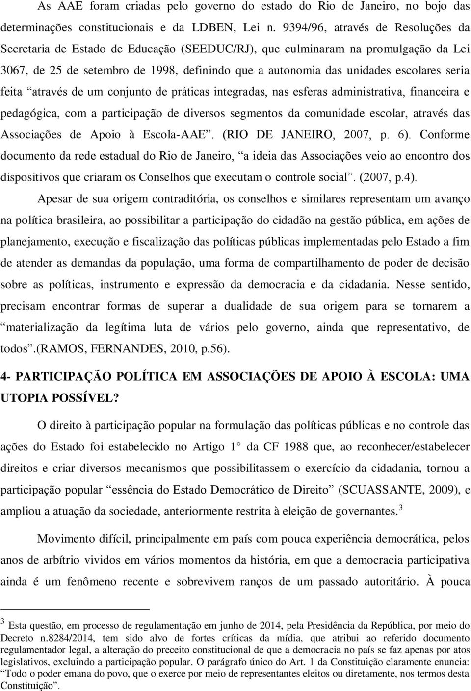 seria feita através de um conjunto de práticas integradas, nas esferas administrativa, financeira e pedagógica, com a participação de diversos segmentos da comunidade escolar, através das Associações