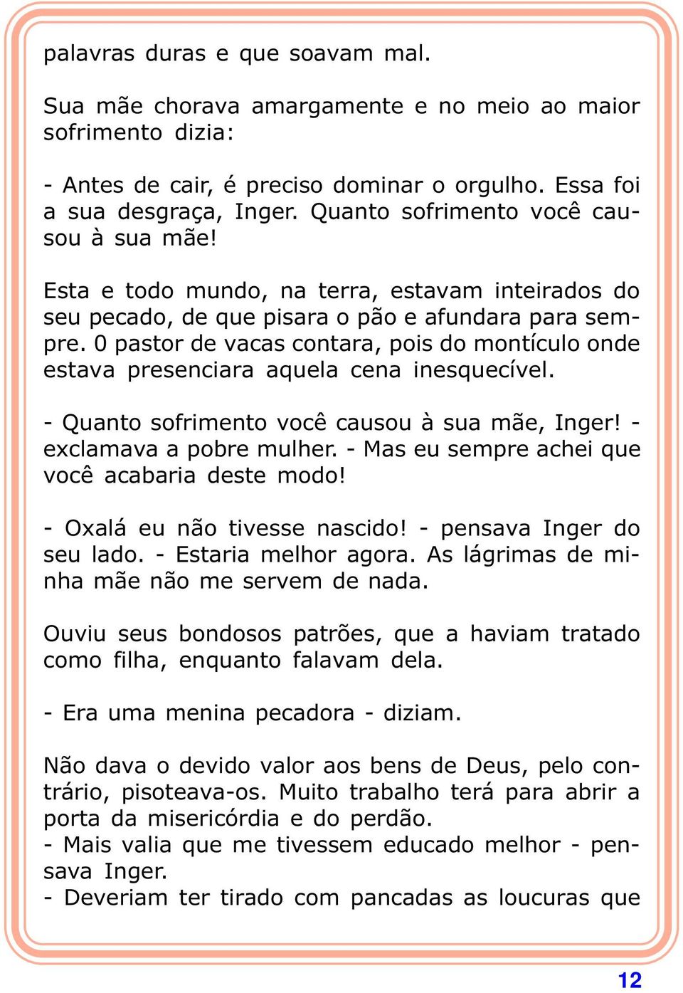 0 pastor de vacas contara, pois do montículo onde estava presenciara aquela cena inesquecível. - Quanto sofrimento você causou à sua mãe, Inger! - exclamava a pobre mulher.