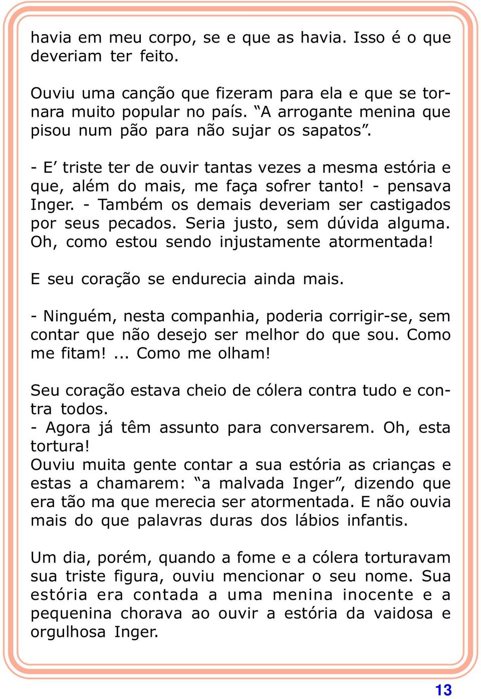 - Também os demais deveriam ser castigados por seus pecados. Seria justo, sem dúvida alguma. Oh, como estou sendo injustamente atormentada! E seu coração se endurecia ainda mais.