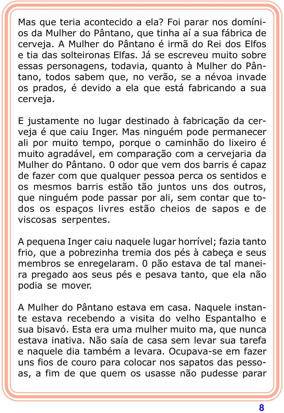 E justamente no lugar destinado à fabricação da cerveja é que caiu Inger.