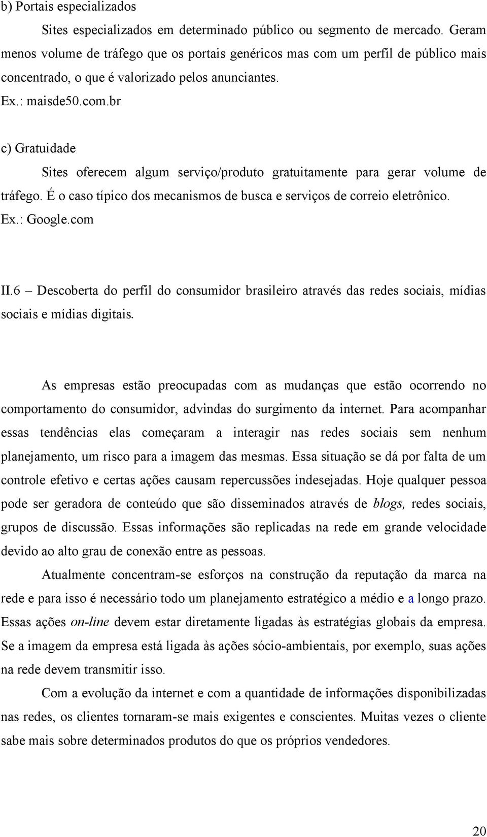 É o caso típico dos mecanismos de busca e serviços de correio eletrônico. Ex.: Google.com II.