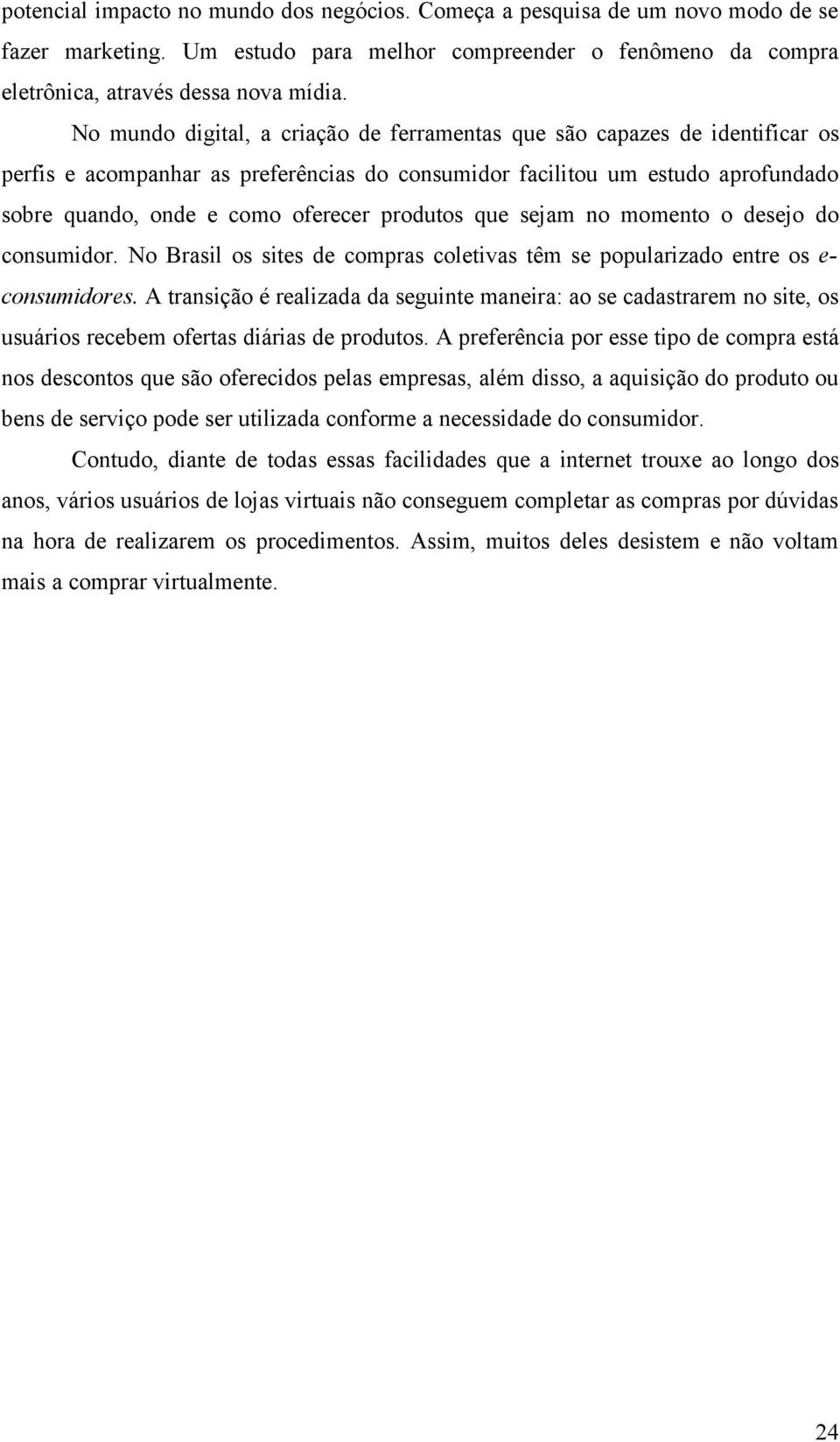 produtos que sejam no momento o desejo do consumidor. No Brasil os sites de compras coletivas têm se popularizado entre os e- consumidores.