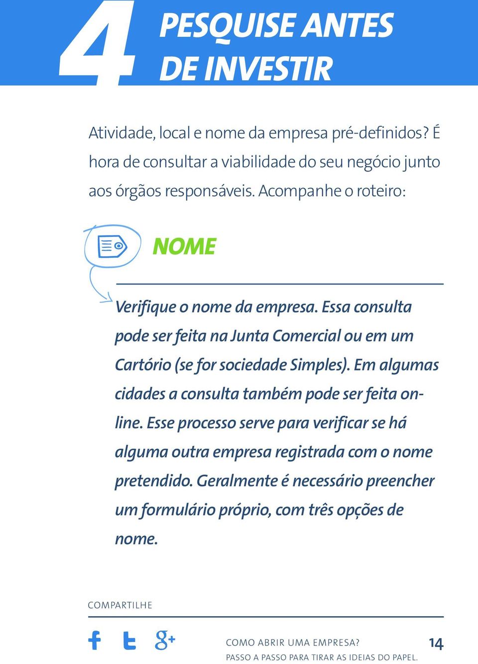 Essa consulta pode ser feita na Junta Comercial ou em um Cartório (se for sociedade Simples).