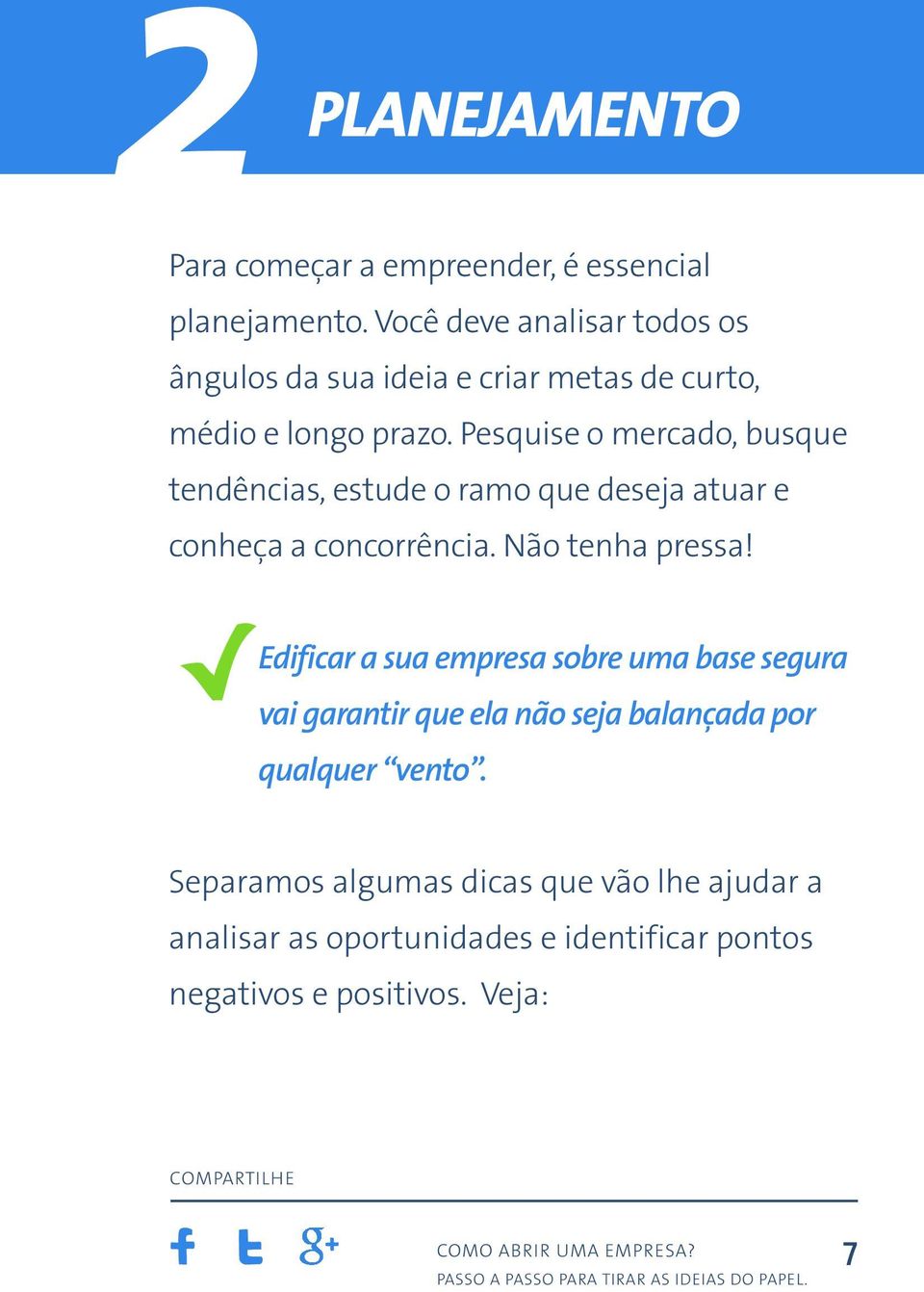 Pesquise o mercado, busque tendências, estude o ramo que deseja atuar e conheça a concorrência. Não tenha pressa!