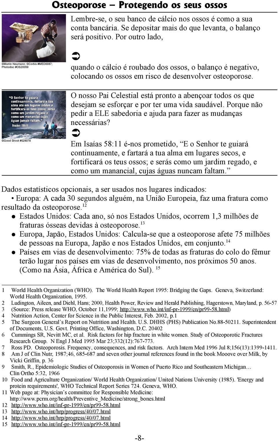 O nosso Pai Celestial está pronto a abençoar todos os que desejam se esforçar e por ter uma vida saudável. Porque não pedir a ELE sabedoria e ajuda para fazer as mudanças necessárias?