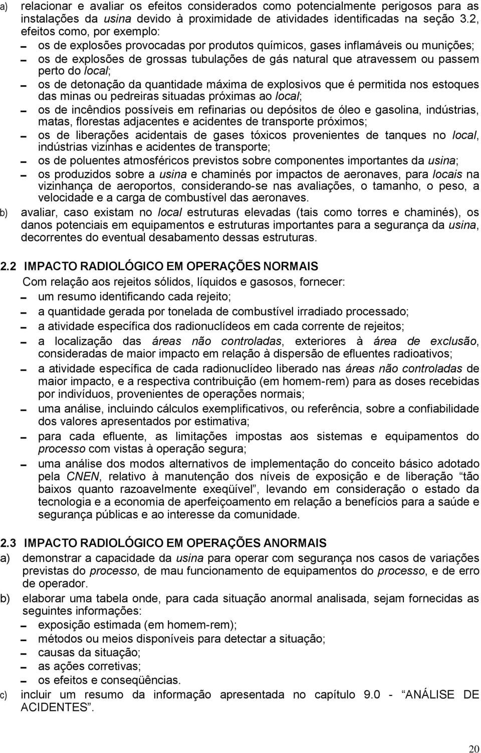 local; os de detonação da quantidade máxima de explosivos que é permitida nos estoques das minas ou pedreiras situadas próximas ao local; os de incêndios possíveis em refinarias ou depósitos de óleo