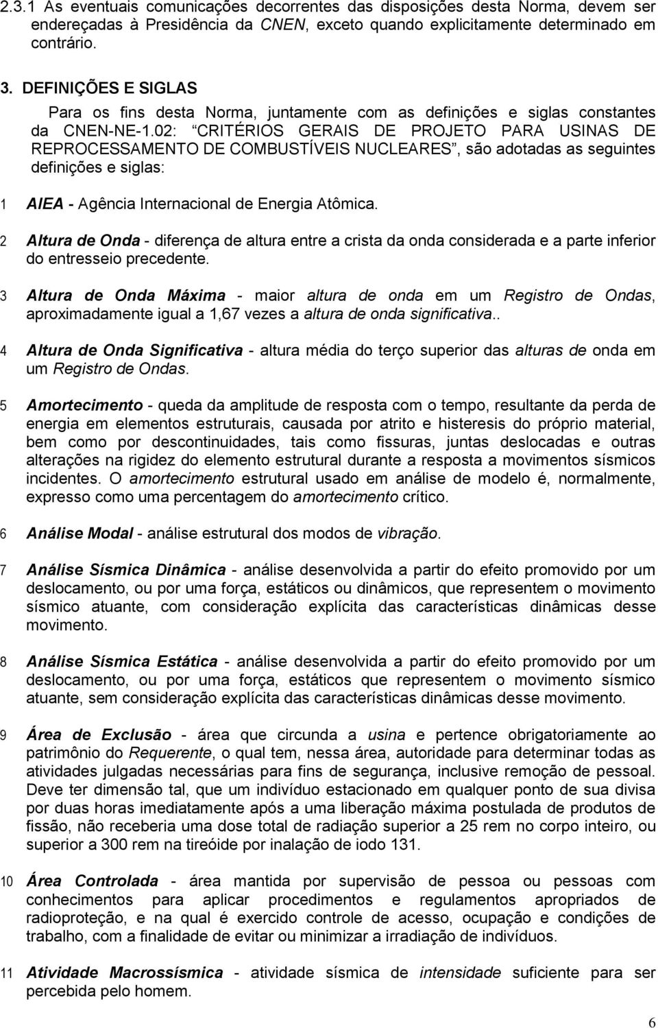 02: CRITÉRIOS GERAIS DE PROJETO PARA USINAS DE REPROCESSAMENTO DE COMBUSTÍVEIS NUCLEARES, são adotadas as seguintes definições e siglas: 1 AIEA - Agência Internacional de Energia Atômica.