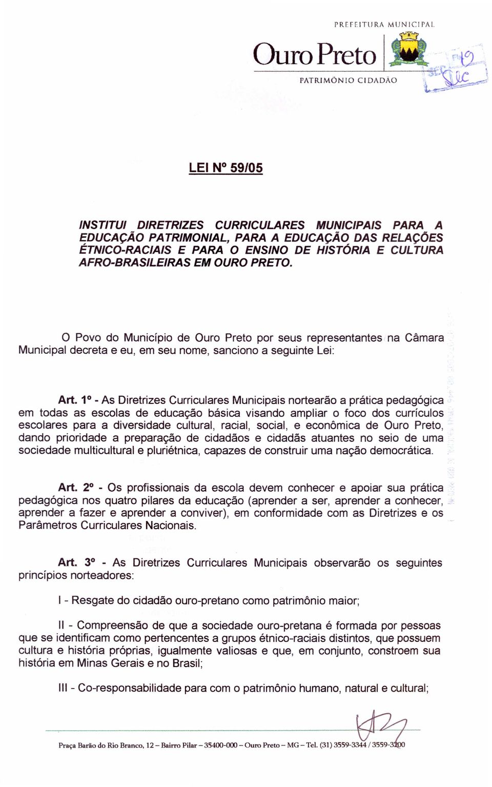 1 - As Diretrizes Curriculares Municipais nortearao a pratica pedag6gica em todas as escolas de educac;ao basica visando ampliar 0 foco dos curriculos escolares para a diversidade cultural, racial,