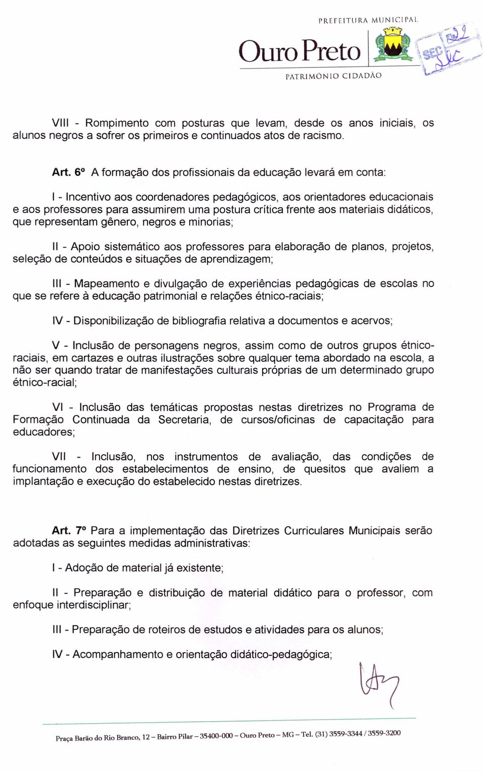 minorias; II - Apoio sistematico aos professores para elaboragao de pianos, projetos, selegao de conteudos e situagoes de aprendizagem; III - Mapeamento e divulgagao de experiencias pedag6gicas de