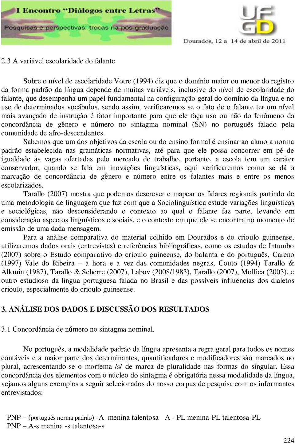 ter um nível mais avançado de instrução é fator importante para que ele faça uso ou não do fenômeno da concordância de gênero e número no sintagma nominal (SN) no português falado pela comunidade de