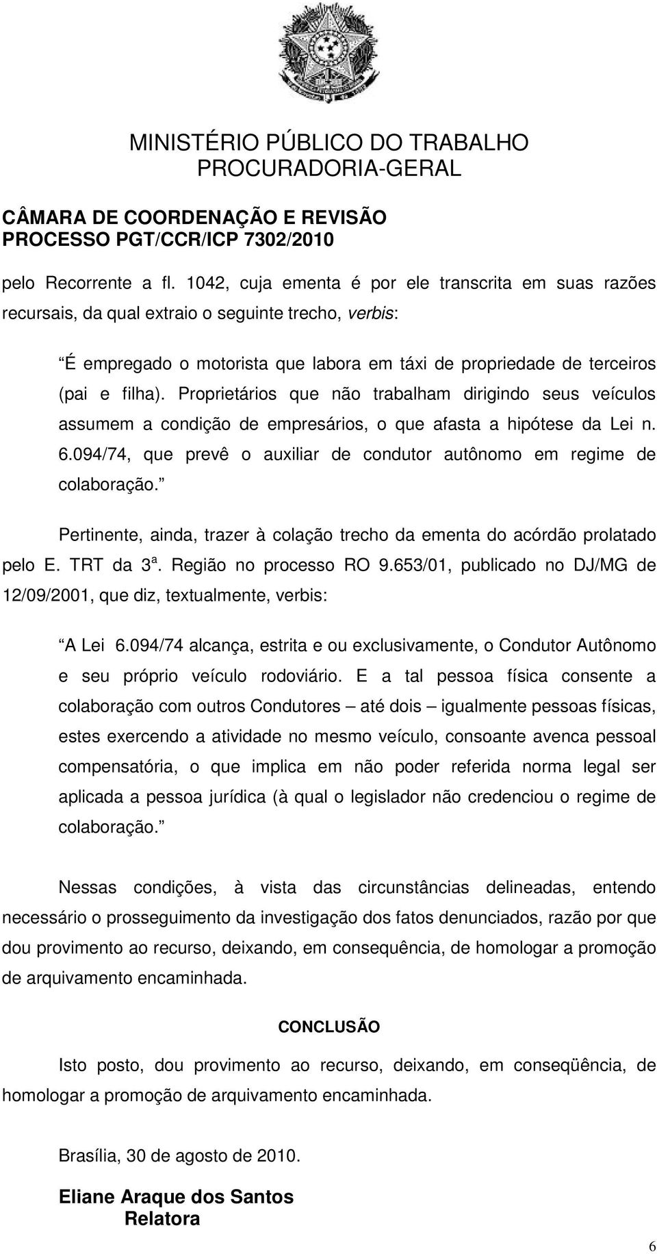 Proprietários que não trabalham dirigindo seus veículos assumem a condição de empresários, o que afasta a hipótese da Lei n. 6.