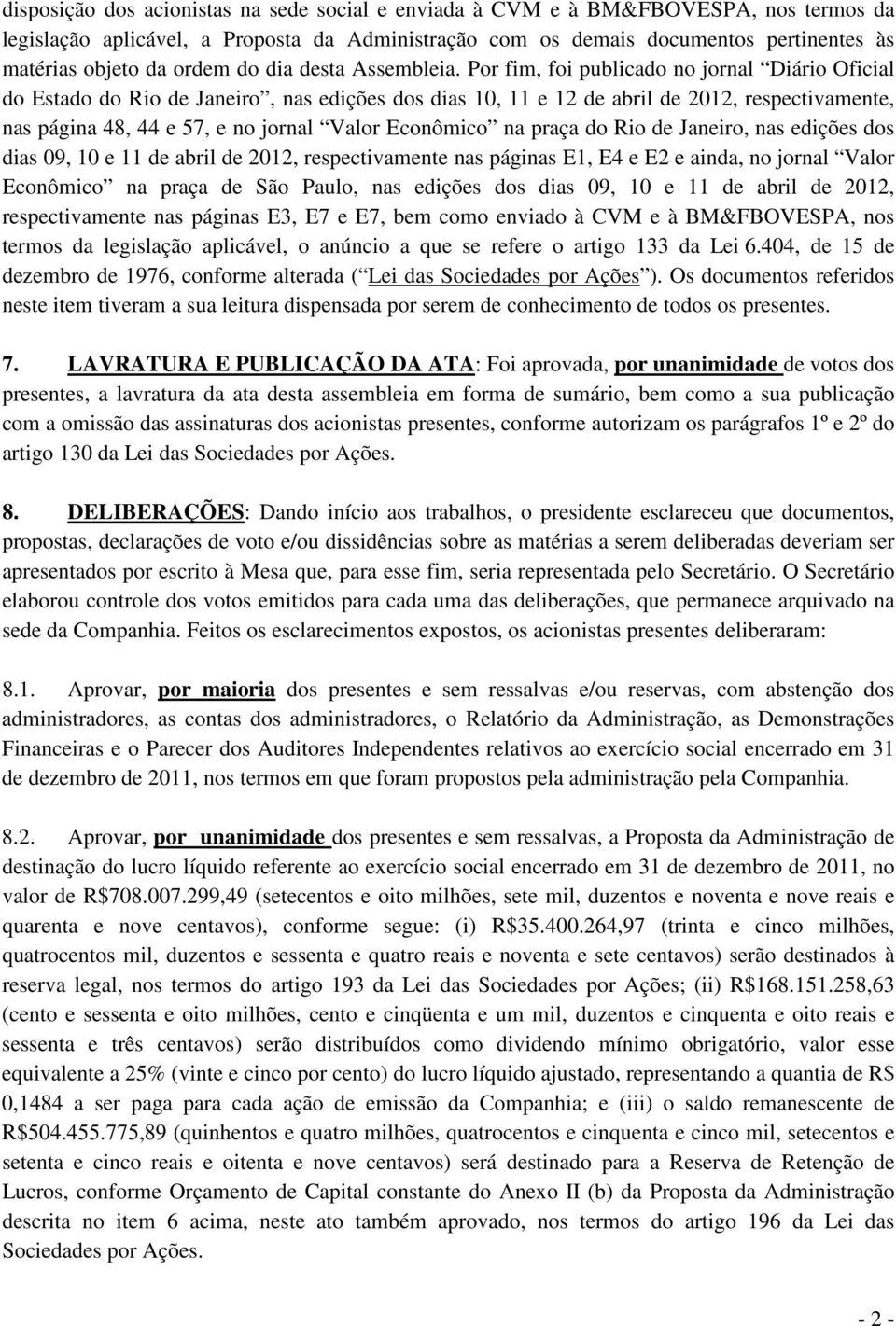 Por fim, foi publicado no jornal Diário Oficial do Estado do Rio de Janeiro, nas edições dos dias 10, 11 e 12 de abril de 2012, respectivamente, nas página 48, 44 e 57, e no jornal Valor Econômico na