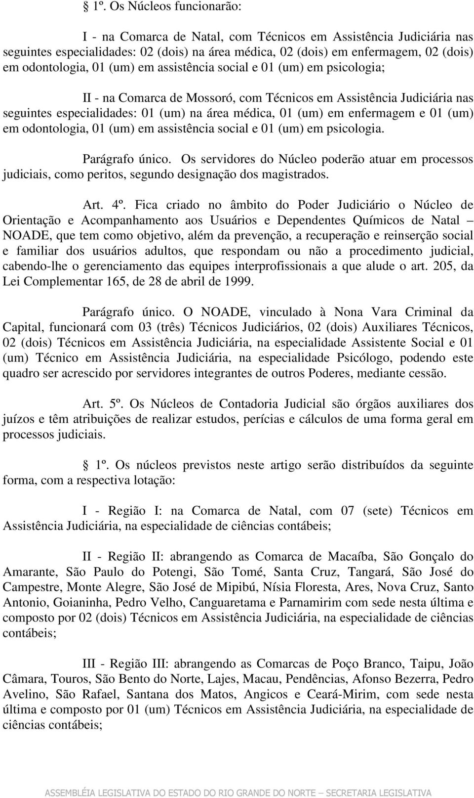 01 (um) em odontologia, 01 (um) em assistência social e 01 (um) em psicologia. Parágrafo único.