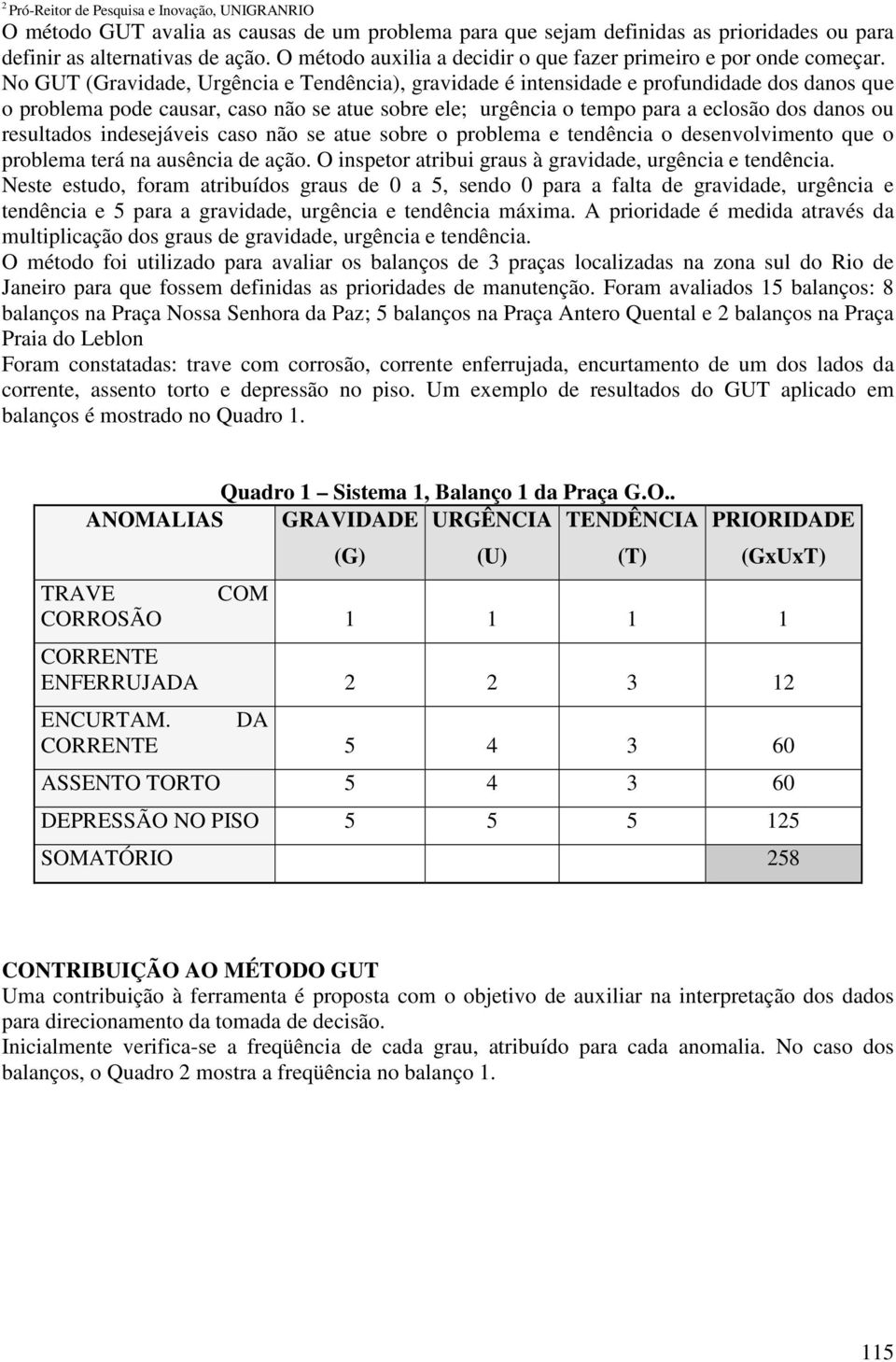 No GUT (Gravidade, Urgência e Tendência), gravidade é intensidade e profundidade dos danos que o problema pode causar, caso não se atue sobre ele; urgência o tempo para a eclosão dos danos ou