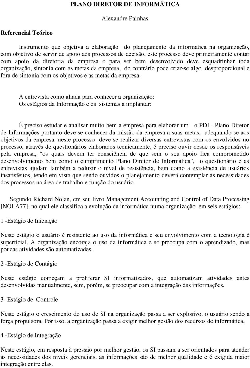 pode criar-se algo desproporcional e fora de sintonia com os objetivos e as metas da empresa.