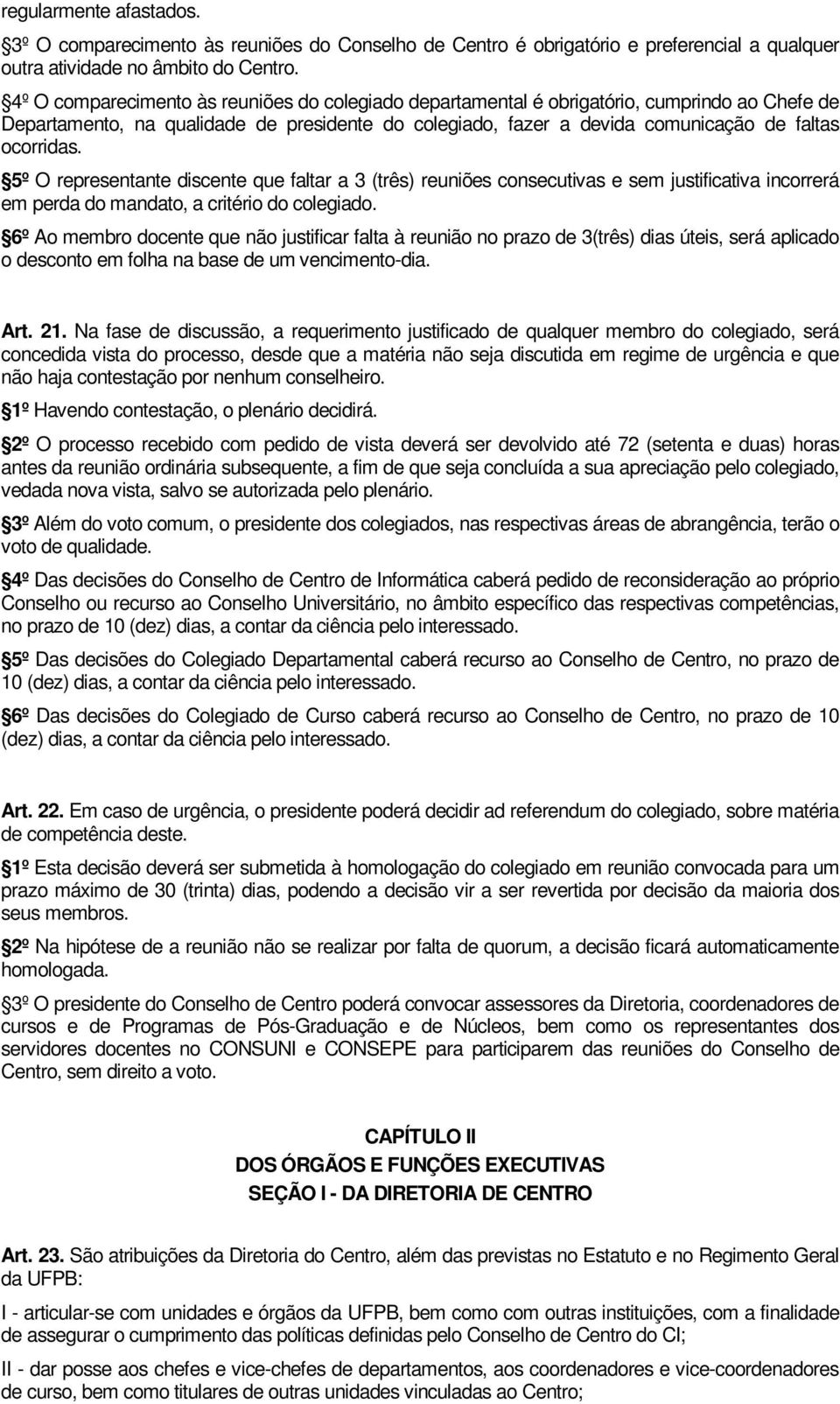 5º O representante discente que faltar a 3 (três) reuniões consecutivas e sem justificativa incorrerá em perda do mandato, a critério do colegiado.