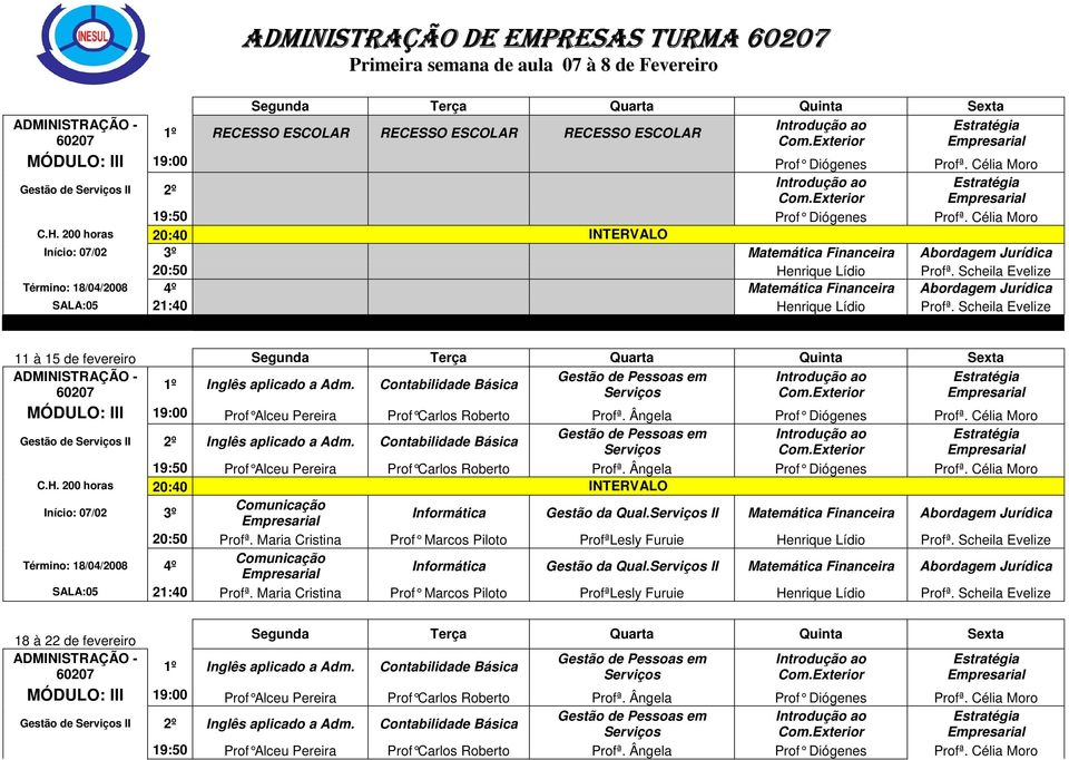 Scheila Evelize Matemática Financeira SALA:05 21:40 Henrique Lídio Profª. Scheila Evelize 11 à 15 de fevereiro Profª. Célia Moro Gestão de II 2º Inglês aplicado a Adm.